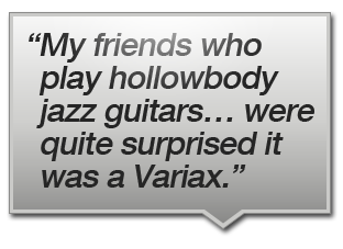 “My friends who play hollowbody jazz guitars… were quite surprised it was a Variax.”